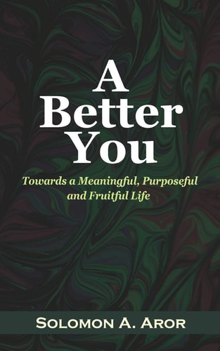 A Better You Towards a Meaningful, Purposeful and Fruitful Life