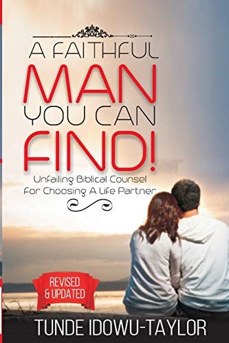 A Faithful Man, You Can Find! Unfailing Biblical Counsel for Choosing a Life Partner
