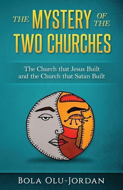The Mystery of the Two Churches: The Church that Jesus Built and the Church that Satan Built