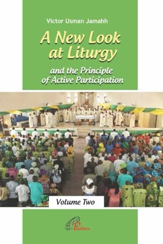 A New Look at Liturgy and the Principle of Active Participation (Volume Two) Re-evaluating the Principle of Inculturation 54 Years After Sacrosanctum Concilium in the Light of the Intemal and Spiritual Dimension of Active Participation