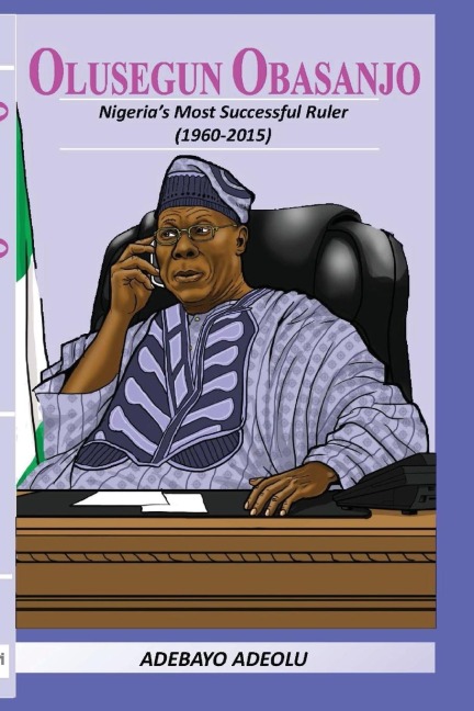 Olusegun Obasanjo: Nigerias Most successful ruler