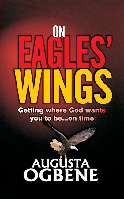 ON EAGLES WINGS: Getting Where God Wants You to Be...On Time