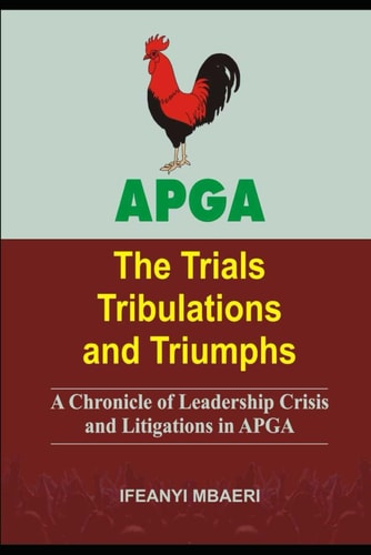 Apga (the Trials Tribulations and Triumphs) A Chronicle of Leadership Crisis and Litigations in APGA