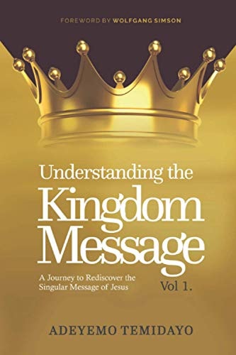 Understanding the Kingdom Message A Journey to Rediscover the Singular Message of Jesus. (Foreword by Wolfgang Simson)