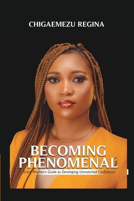 Becoming Phenomenal: Every Womans Guide To Developing Unmatched Confidence