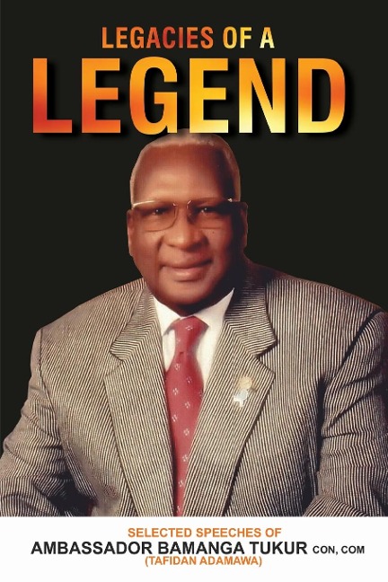 Legacies of a Legend: Selected Speeches of  Ambassador Bamanga Tukur