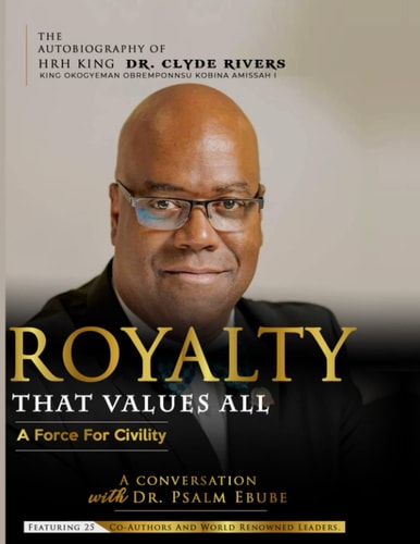 Royalty That Values All A Force for Civility. the Autobiography of Hrh King Dr. Clyde Rivers