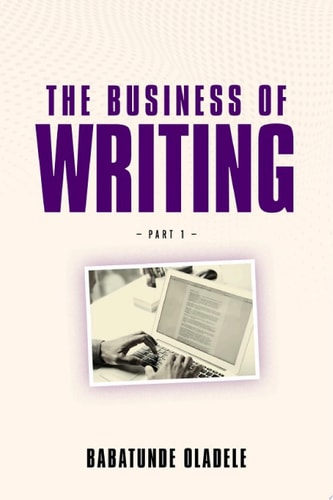 The Business Of Writing (The Business Of Writing - Part 1)