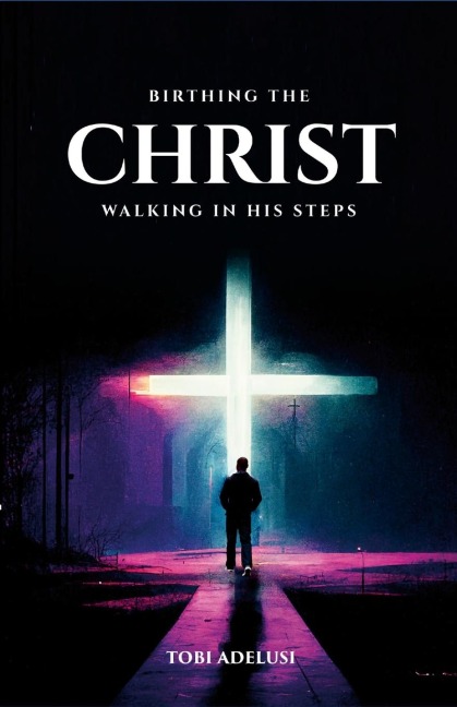 BIRTHING THE CHRIST: WALKING IN HIS STEPS
