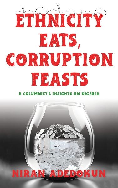 Ethnicity Eats, Corruption Feasts: A Columnists Insights on Nigeria