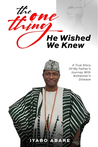 The One Thing He Wished We Knew Alfred's Story: Unknown Journey with Alzheimer