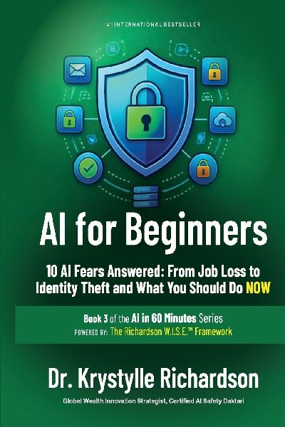 AI for Beginners: 10 AI Fears Answered: From Job Loss to Identity Theft and What You Should Do NOW (Book 3 of the AI in 60 Minutes Series)