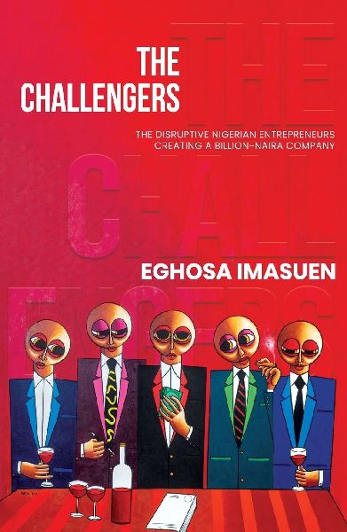 The Challengers: The Disruptive Nigerian Entrepreneurs Creating a Billion-Naira Company