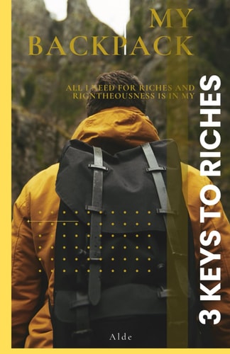 3 Keys to Riches: All I need for Riches & Godliness is in my Backpack (Eden - declassified and decrypted)