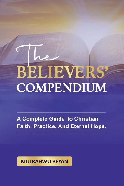 THE BELIEVERS COMPENDIUM: A Complete Guide To Christian Faith, Practice, And Eternal Hope