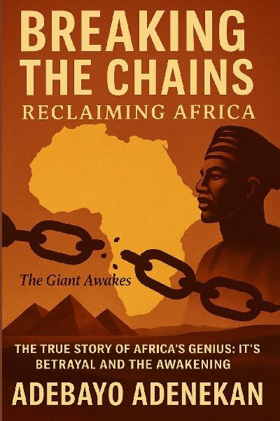 Breaking the Chains: The true story of Africas Genius, Its Betrayal and the Awakening