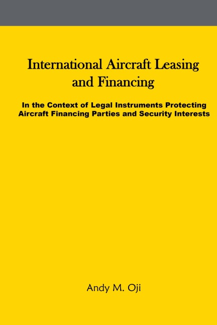 International Aircraft Leasing and Financing: In the Context of Legal Instruments Protecting Aircraft Financing Parties and Security Interests