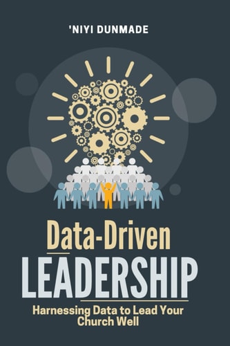 Data Driven Leadership Harnessing Data to Lead Your Church Well