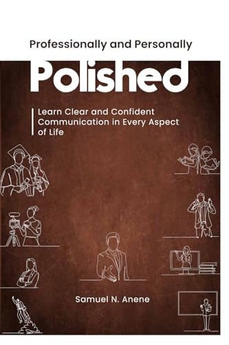 Professionally and Personally Polished Learn Clear and Confident Communication in Every Aspect of Life