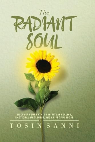 The Radiant Soul Discover Your Path To Spiritual Healing, Emotional Wholeness, And A Life Of Purpose