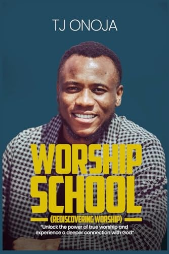 WORSHIP SCHOOL: Unlock the Power of True Worship and Experience a Deeper Connection with God