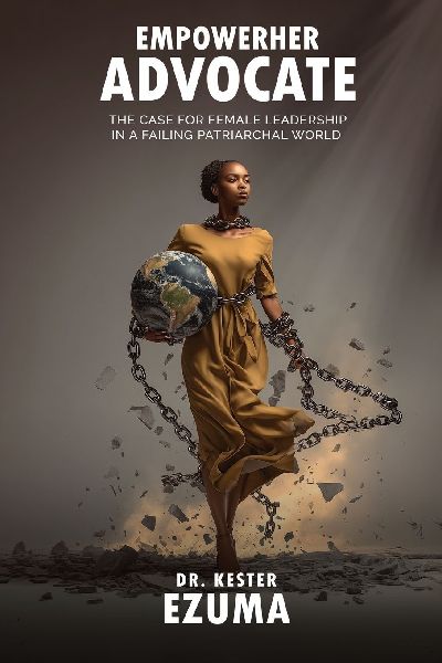 EmpowerHer Advocate: The Case for Female Leadership in a Failing Patriarchal World