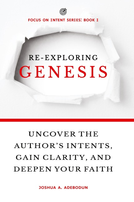 RE-EXPLORING GENESIS: UNCOVER THE AUTHORS INTENTS, GAIN CLARITY, AND DEEPEN YOUR FAITH.