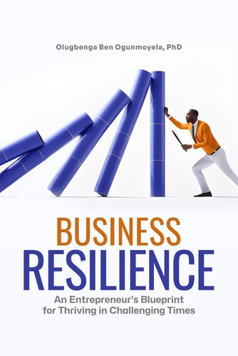 Business Resilience An Entrepreneur's Blueprint for Thriving in Challenging Times