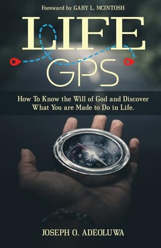 Life GPS How To Know the Will of God and Discover What You are Made to Do in Life