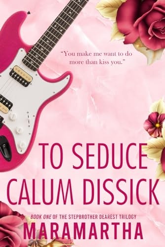 To Seduce Calum Dissick A Small Town Stepbrother Romance