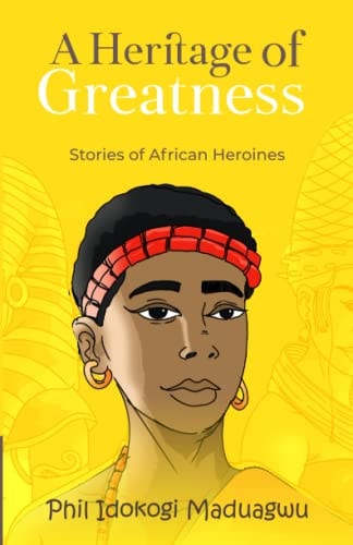A Heritage of Greatness Stories of African Heroines
