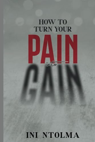 How to Turn Your Pain Into Gain