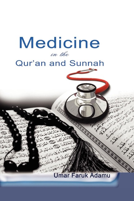 Medicine in the Quran and Sunnah. An Intellectual Reappraisal of the Legacy and Future of Islamic Medicine and its Represent