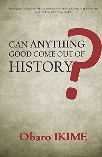 Can Anything Good Come Out of History? Lectures and Papers on Nigerian History