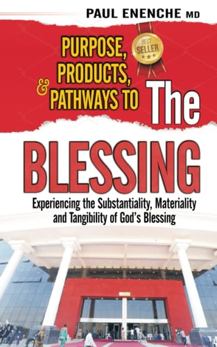 PURPOSE, PRODUCTS, AND PATHWAYS TO THE BLESSING Experiencing the Substantiality, Materiality... and Tangibility of God's Blessing