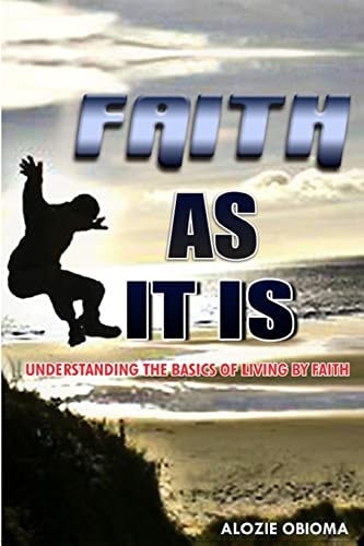 Faith As It Is Understanding The Basics Of Living By Faith