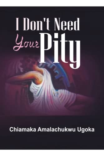 I Don't Need Your Pity Collection of Sounds and Motions : Poems