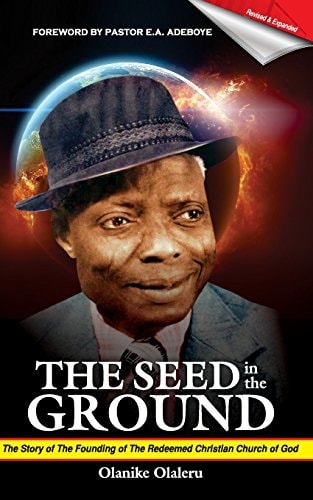 The Seed In the Ground The Story of the Founding of the Redeemed Christian Church of God