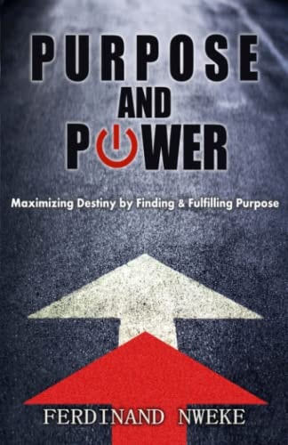 Purpose and Power Maximizing Destiny by Finding & Fulfilling Purpose