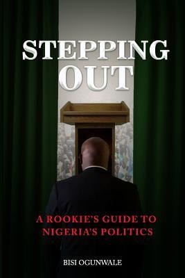 Stepping Out: A rookies guide to Nigerias politics