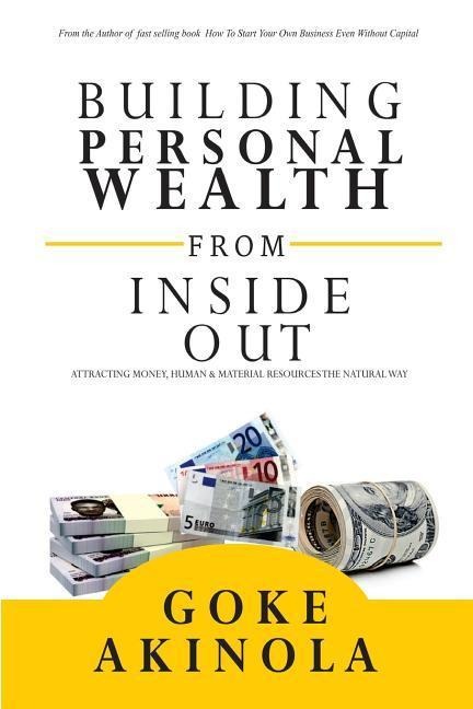 Building Personal Wealth From Inside Out: Attracting money, human & material resources the natural way