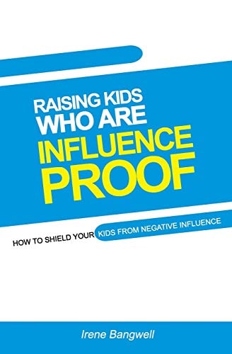 Raising Kids Who Are Influence-Proof How to Shield Your Child from Negative Influences.