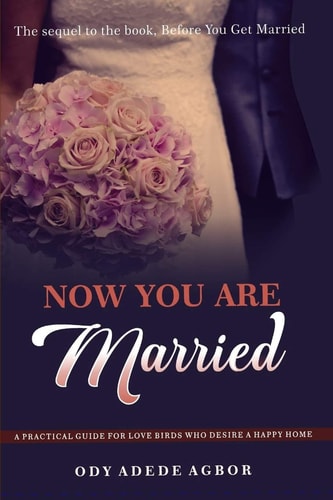 Now You Are Married A Practical Guide for Love Birds Who Desire a Happy Home