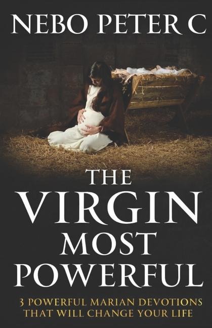 The Virgin Most Powerful: 3 Powerful Marian Devotions That Will Change Your Life