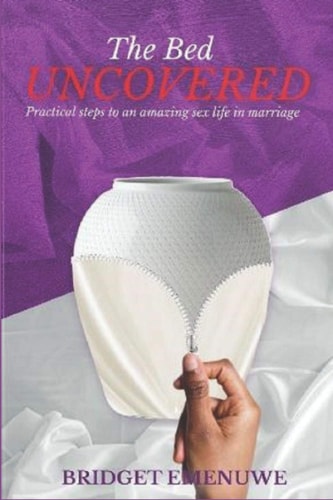 The Bed Uncovered Practical Steps to an Amazing Sex Life in Marriage