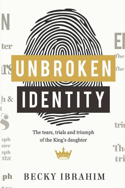Unbroken Identity: The Trials, Tears & Triumphs of the Kings Daughter