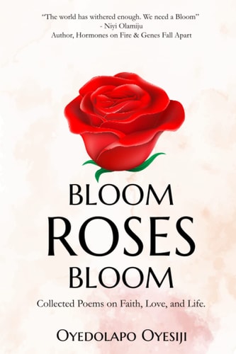 Bloom Roses Bloom Collected Poems on Faith, Love and Life