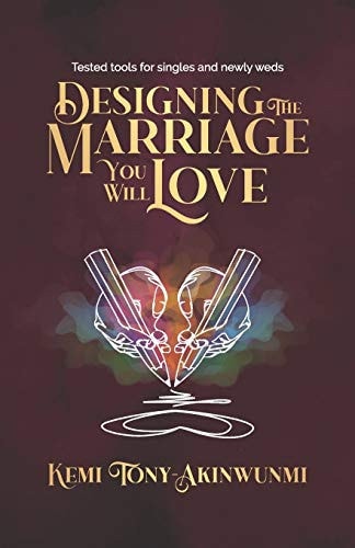 Designing The Marriage You Will Love Tested Tools for Singles and Newly Weds