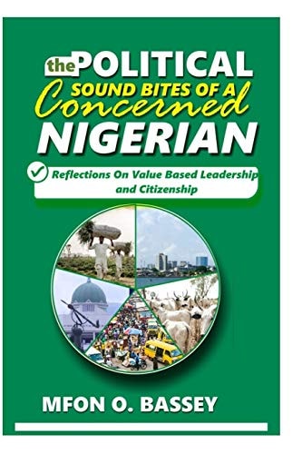 Political Sound Bites of a Concerned Nigerian Reflections on Value-based Leadership and Citizenship
