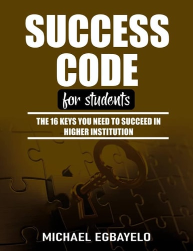 Success Code for Students The 16 Keys You Need To Succeed In Higher Institution